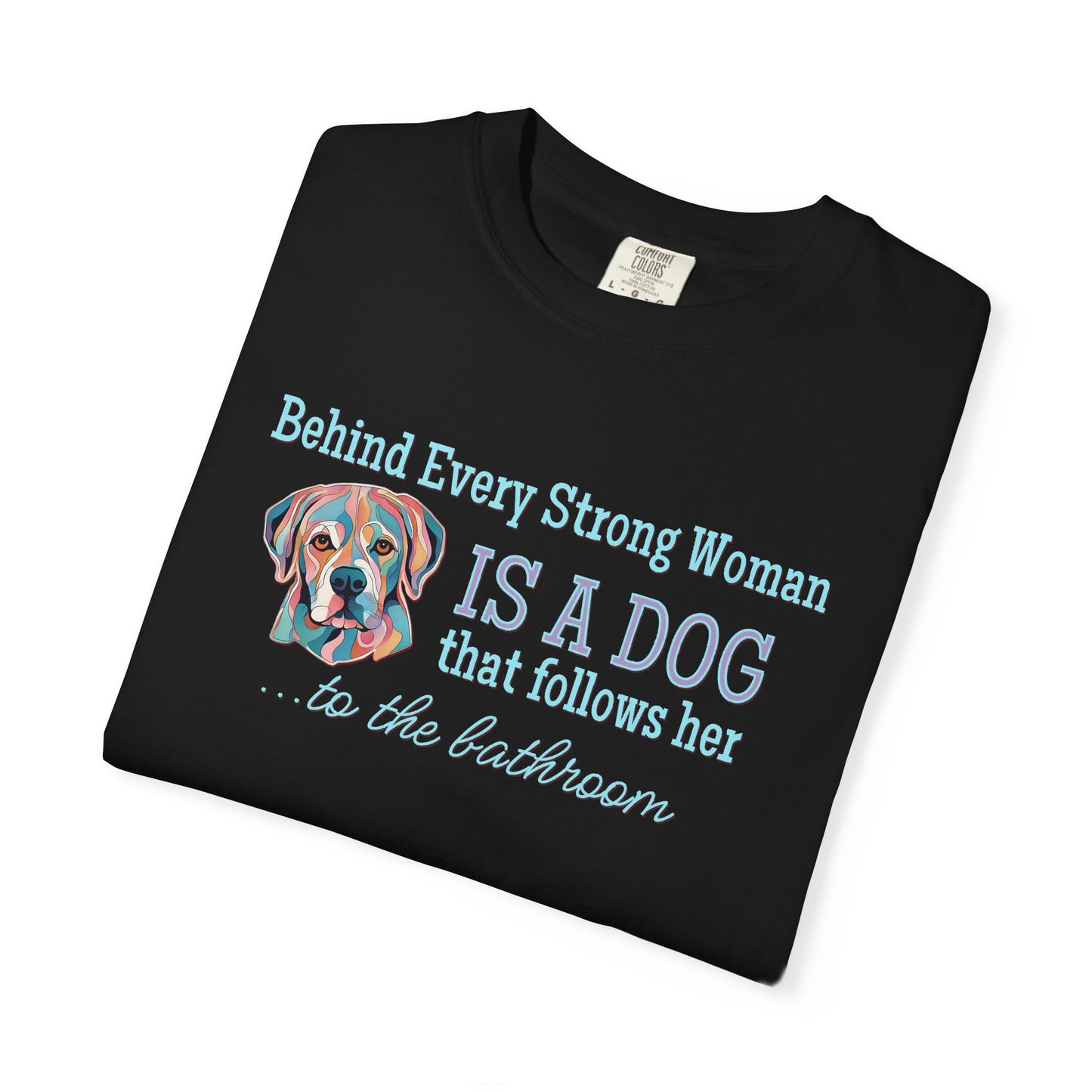 Funny Dog Lover T-shirt / Behind Every Strong Woman is a Dog