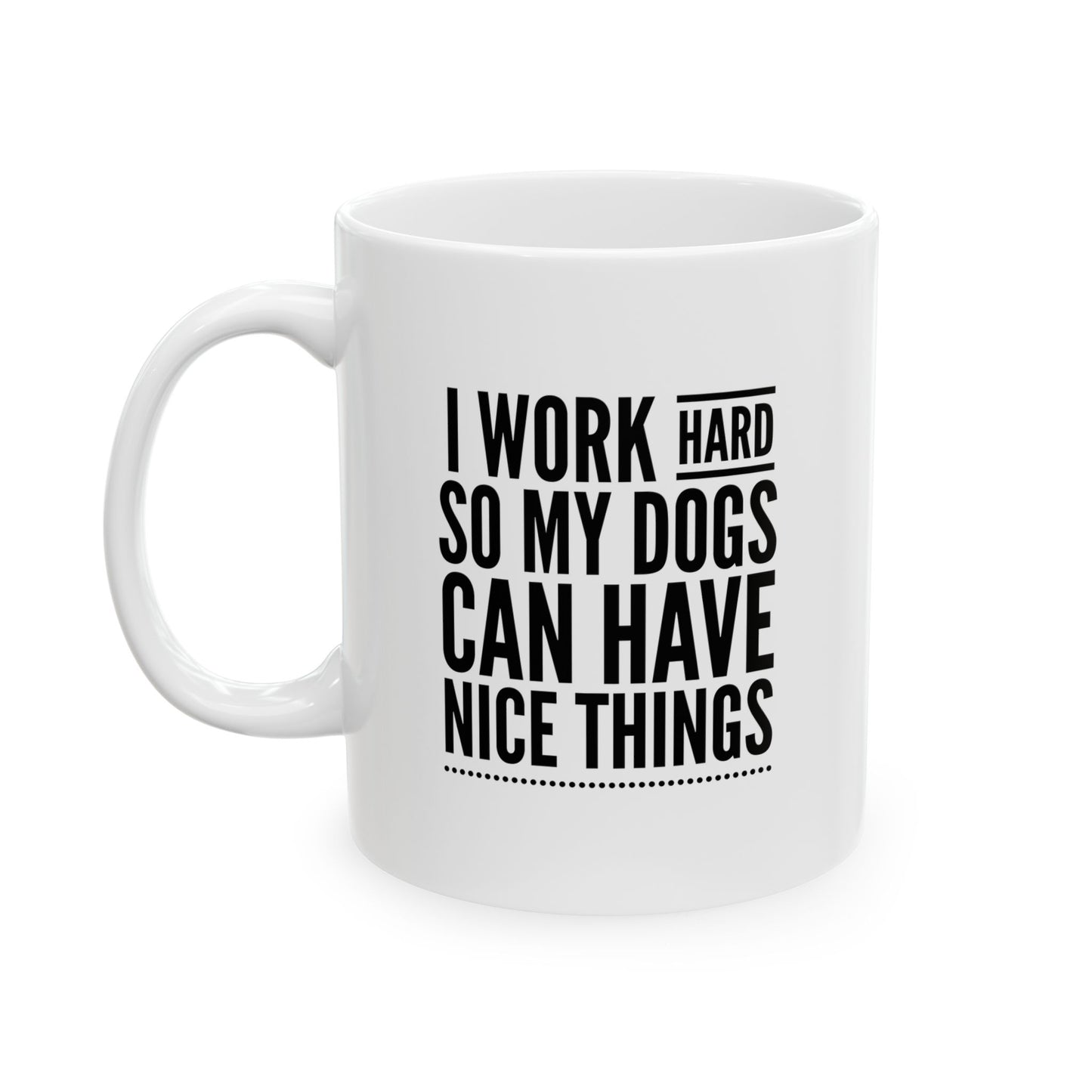 I Work Hard Mug / So My Dogs Can Have Nice Things Cup / Dog Mom Gift / Dog Dad Gift