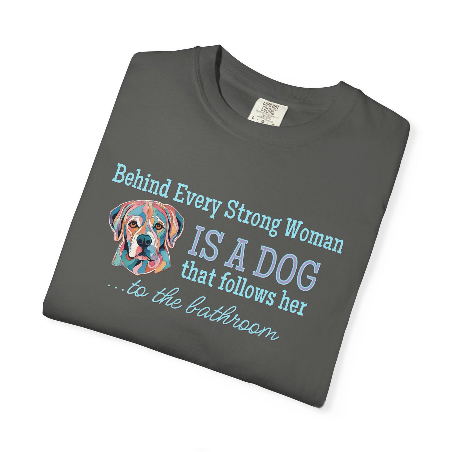 Funny Dog Lover T-shirt / Behind Every Strong Woman is a Dog