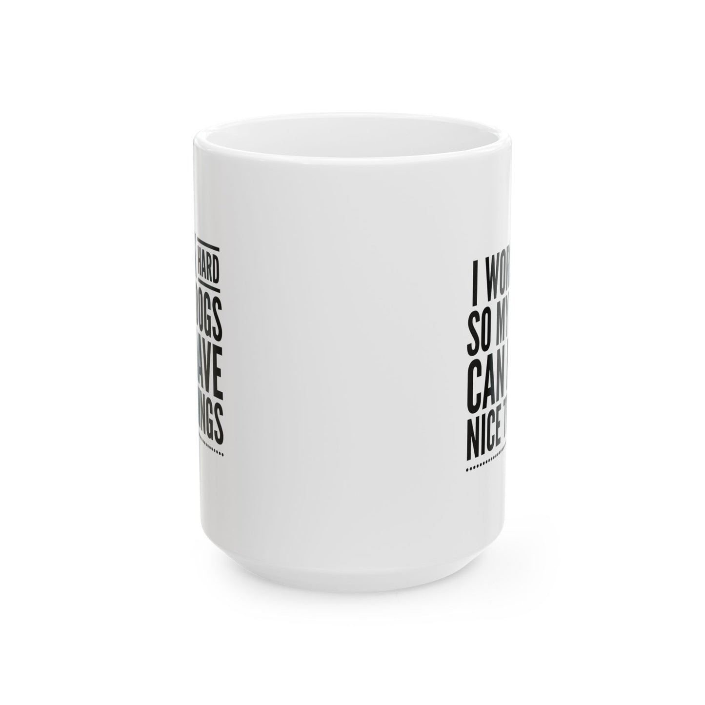 I Work Hard Mug / So My Dogs Can Have Nice Things Cup / Dog Mom Gift / Dog Dad Gift