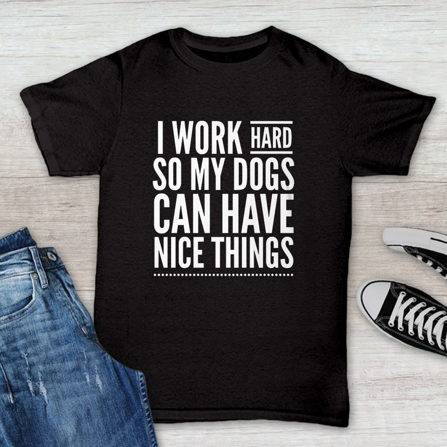 I Work Hard So My Dogs Can Have Nice Things