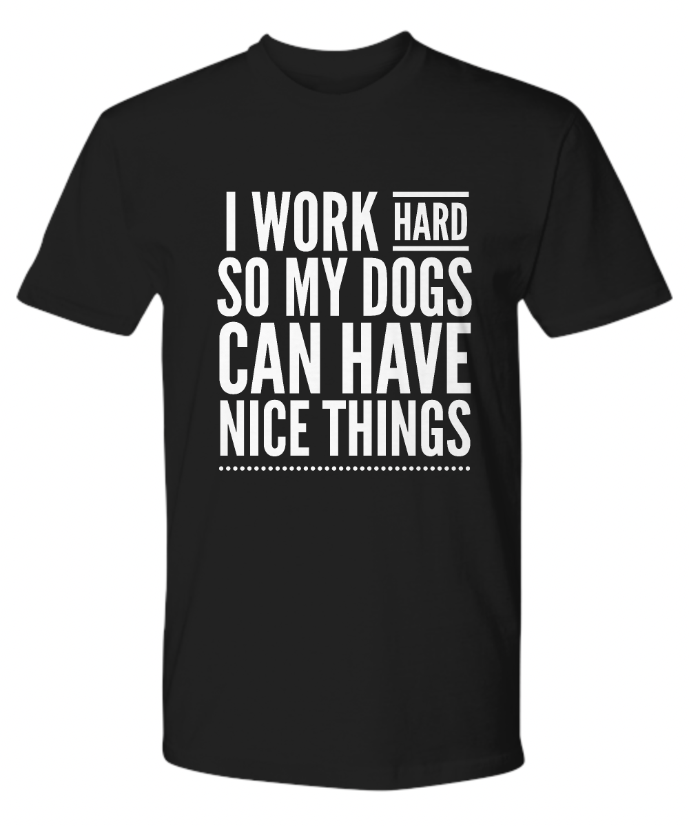 I Work Hard So My Dogs Can Have Nice Things