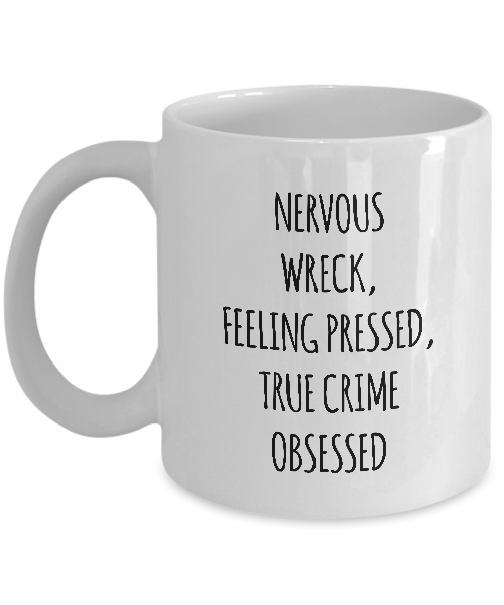 Nervous Wreck Feeling Pressed True Crime Obsessed Mug