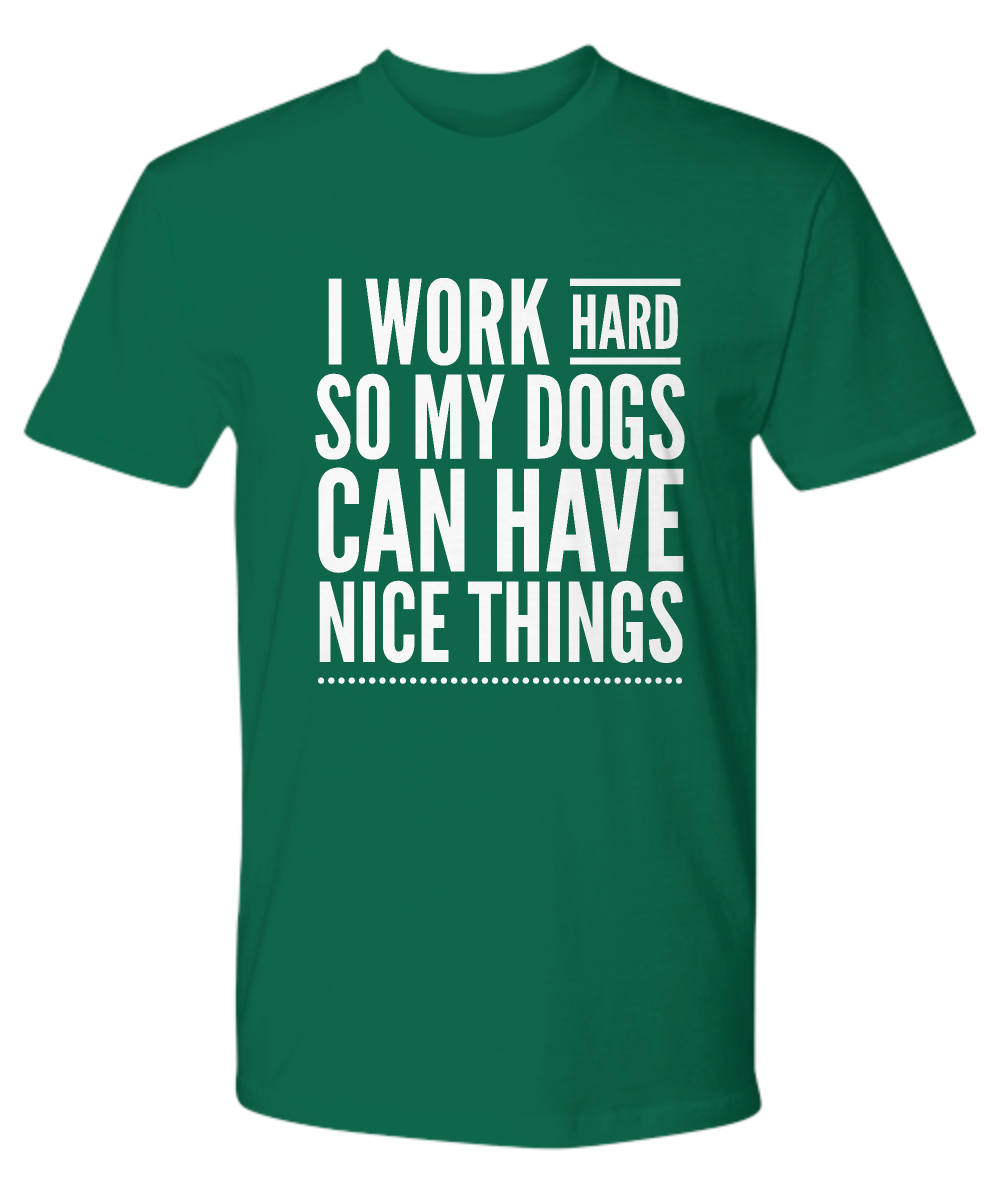 I Work Hard So My Dogs Can Have Nice Things
