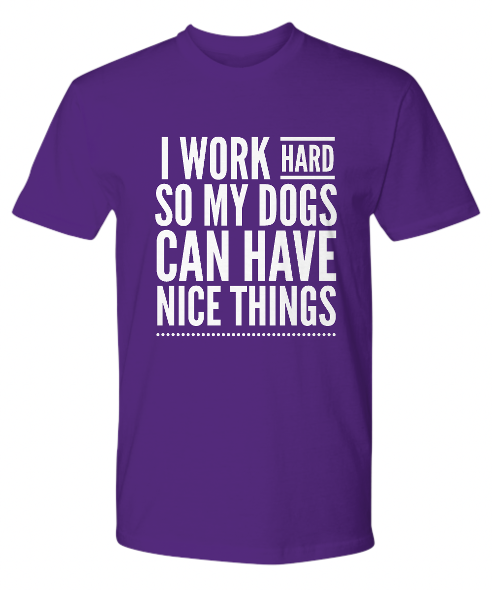 I Work Hard So My Dogs Can Have Nice Things