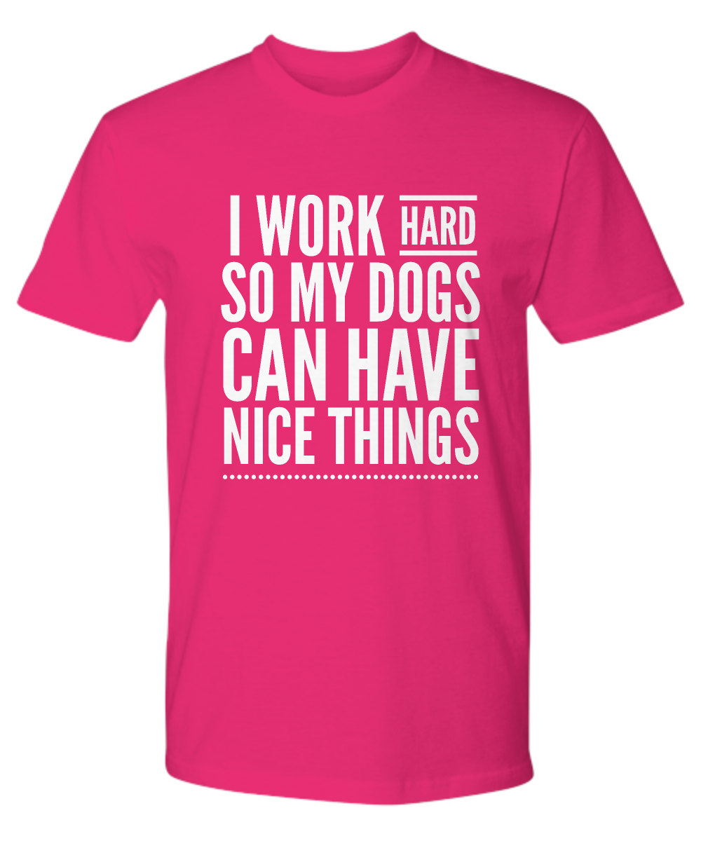 I Work Hard So My Dogs Can Have Nice Things
