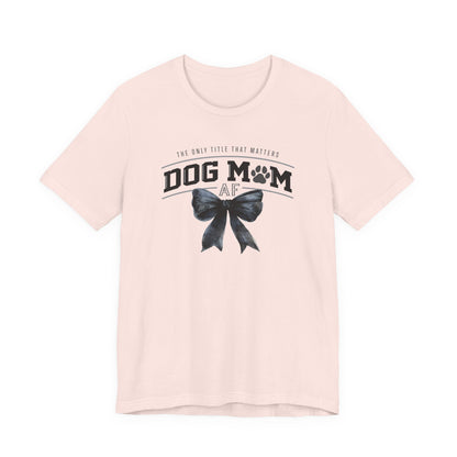 Dog Mom AF  Short Sleeve Tee – Perfect Gift for Dog Lovers