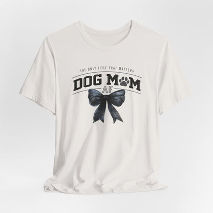 Dog Mom AF  Short Sleeve Tee – Perfect Gift for Dog Lovers