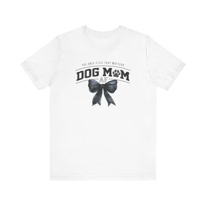 Dog Mom AF  Short Sleeve Tee – Perfect Gift for Dog Lovers