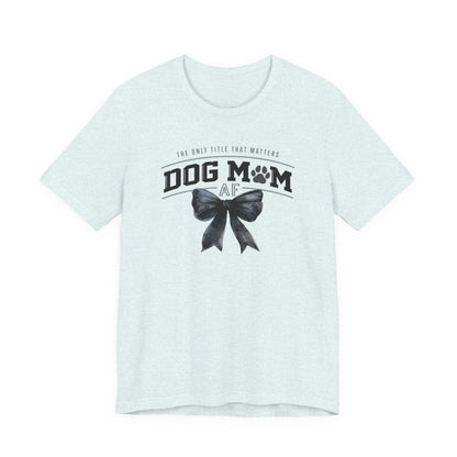 Dog Mom AF  Short Sleeve Tee – Perfect Gift for Dog Lovers