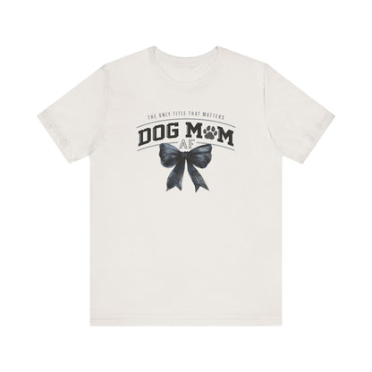 Dog Mom AF  Short Sleeve Tee – Perfect Gift for Dog Lovers