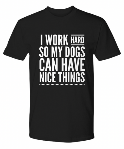I Work Hard So My Dogs Can Have Nice Things
