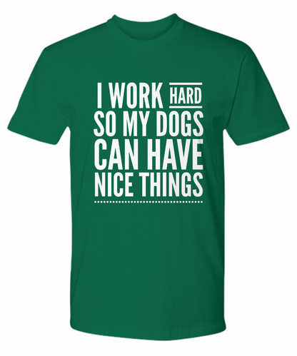 I Work Hard So My Dogs Can Have Nice Things