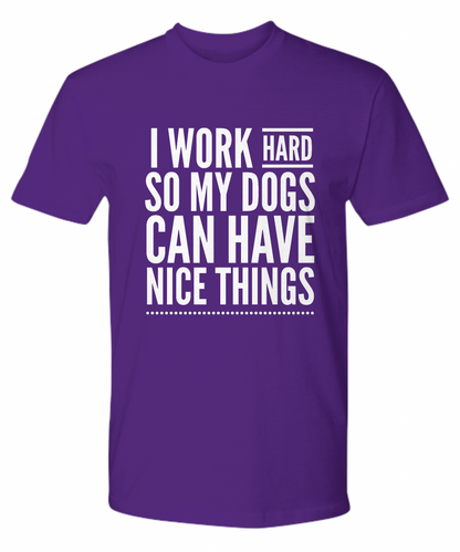 I Work Hard So My Dogs Can Have Nice Things