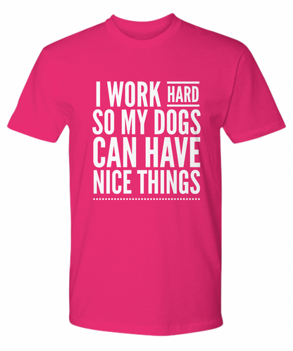 I Work Hard So My Dogs Can Have Nice Things